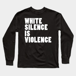 White Silence Is Violence Long Sleeve T-Shirt